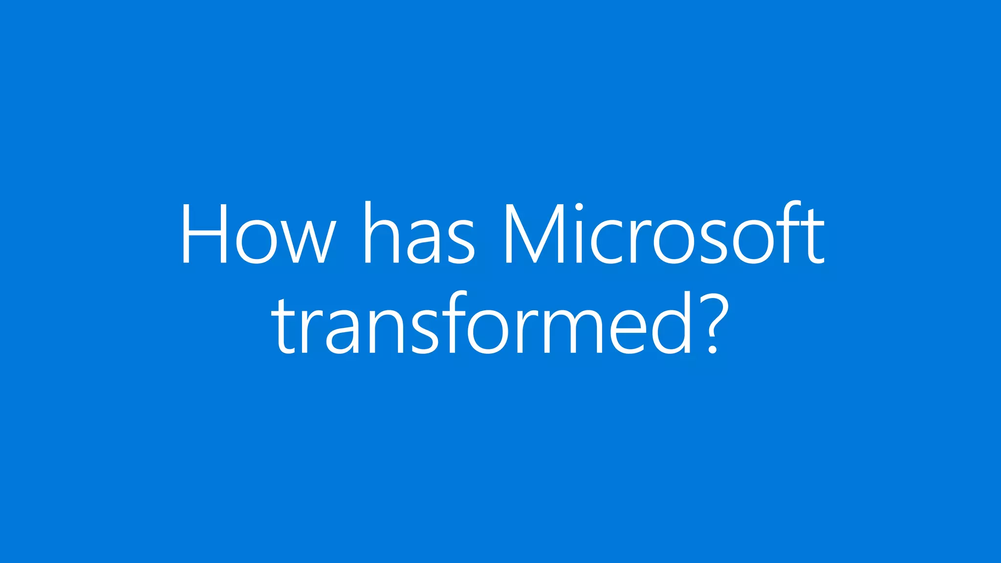 How has Microsoft
transformed?
 