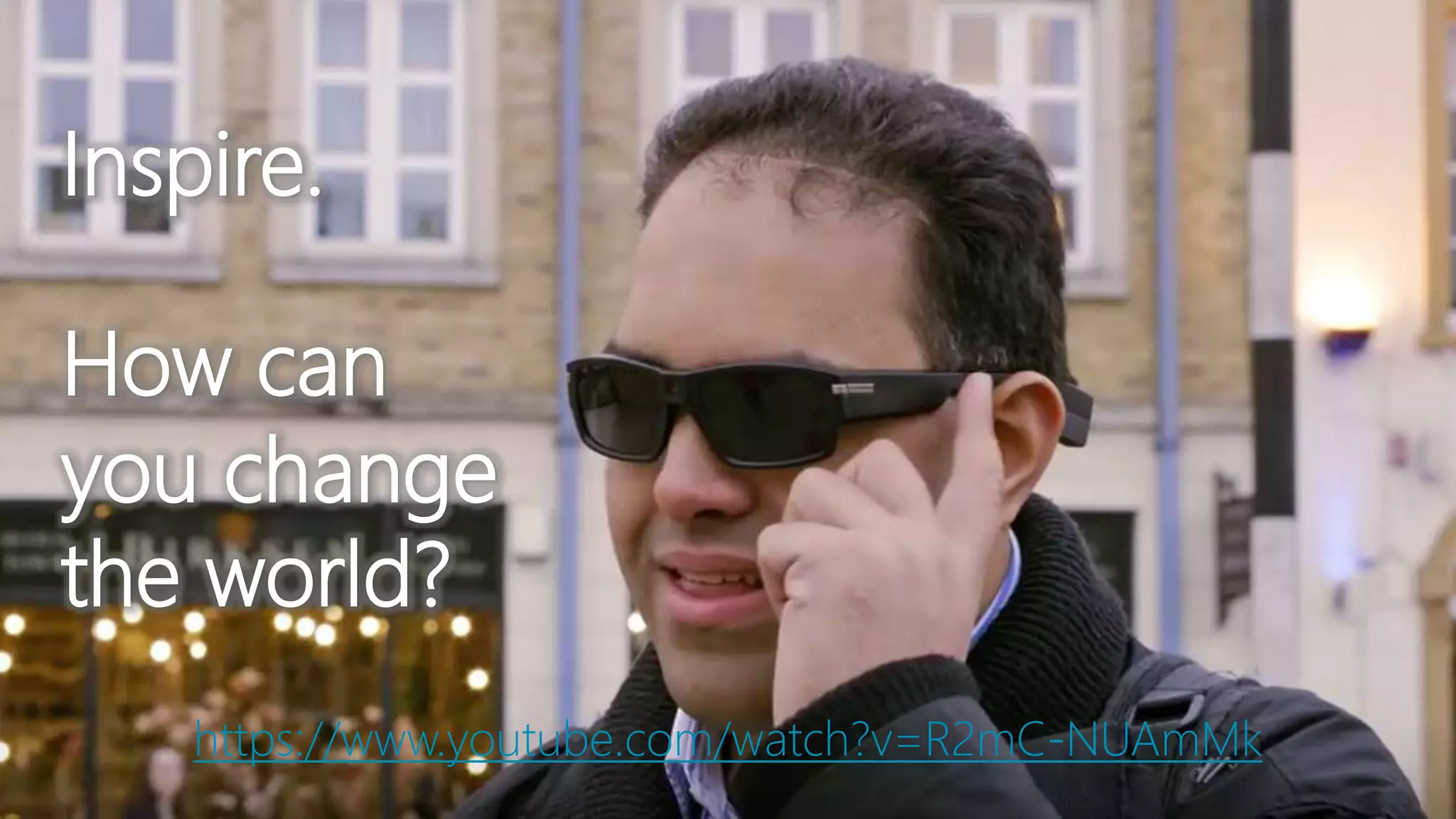 Inspire.
How can
you change
the world?
https://www.youtube.com/watch?v=R2mC-NUAmMk
 