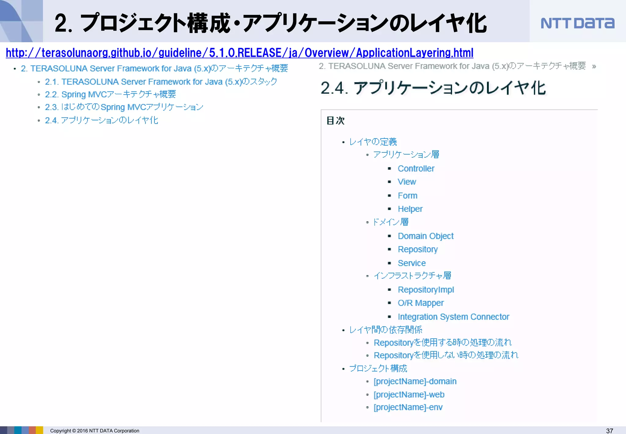 37Copyright © 2016 NTT DATA Corporation
2. プロジェクト構成・アプリケーションのレイヤ化
http://terasolunaorg.github.io/guideline/5.1.0.RELEASE/ja/Overview/ApplicationLayering.html
 