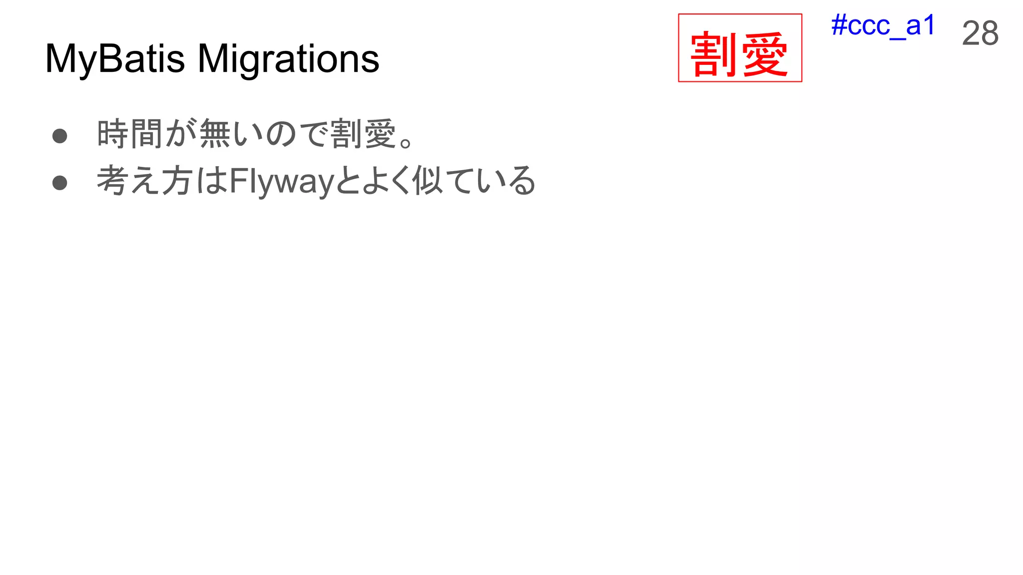 #ccc_a1
MyBatis Migrations
● 時間が無いので割愛。
● 考え方はFlywayとよく似ている
28
割愛
 