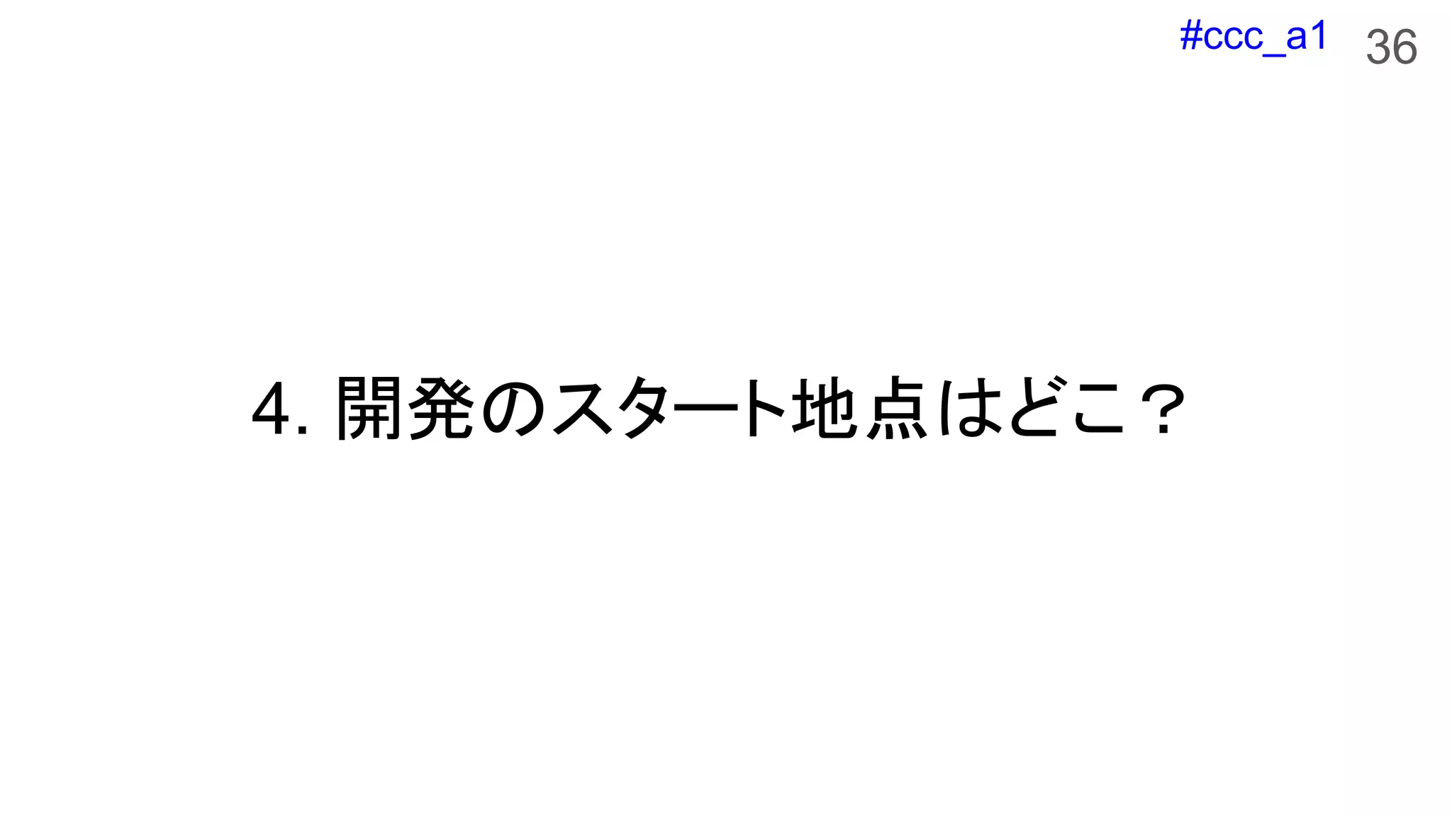 #ccc_a1
4. 開発のスタート地点はどこ？
36
 