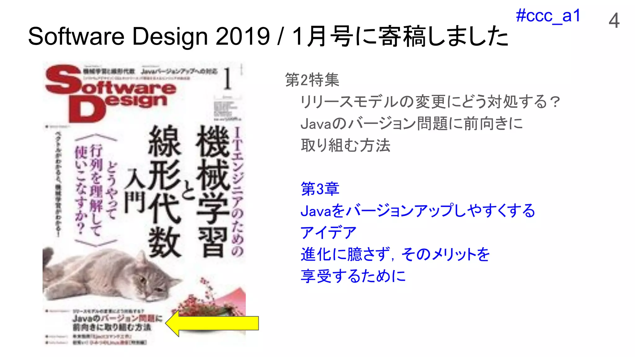 #ccc_a1
Software Design 2019 / 1月号に寄稿しました
第2特集
リリースモデルの変更にどう対処する？
Javaのバージョン問題に前向きに
取り組む方法
第3章
Javaをバージョンアップしやすくする
アイデア
進化に臆さず，そのメリットを
享受するために
4
 