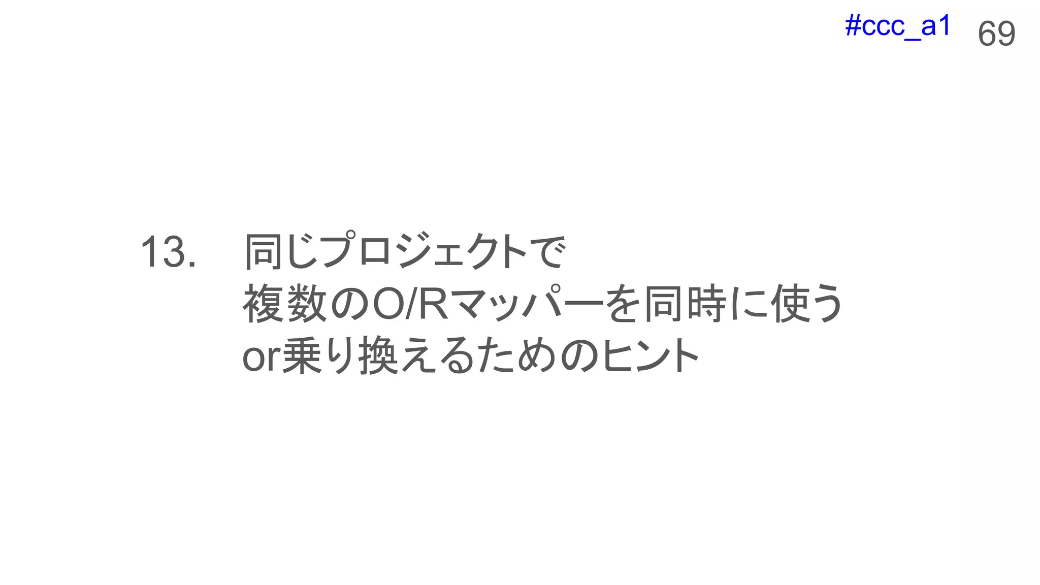 #ccc_a1
13. 同じプロジェクトで
複数のO/Rマッパーを同時に使う
or乗り換えるためのヒント
69
 