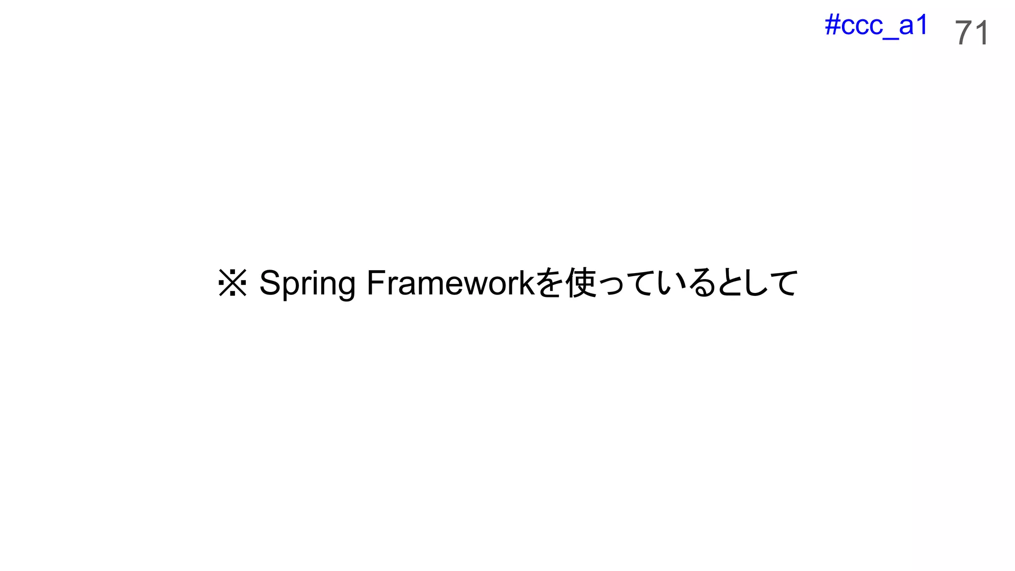 #ccc_a1
※ Spring Frameworkを使っているとして
71
 