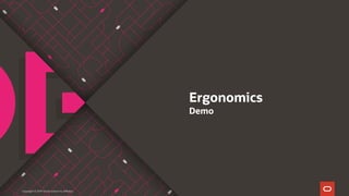 Ergonomics
Demo
Copyright © 2019 Oracle and/or its affiliates.
 