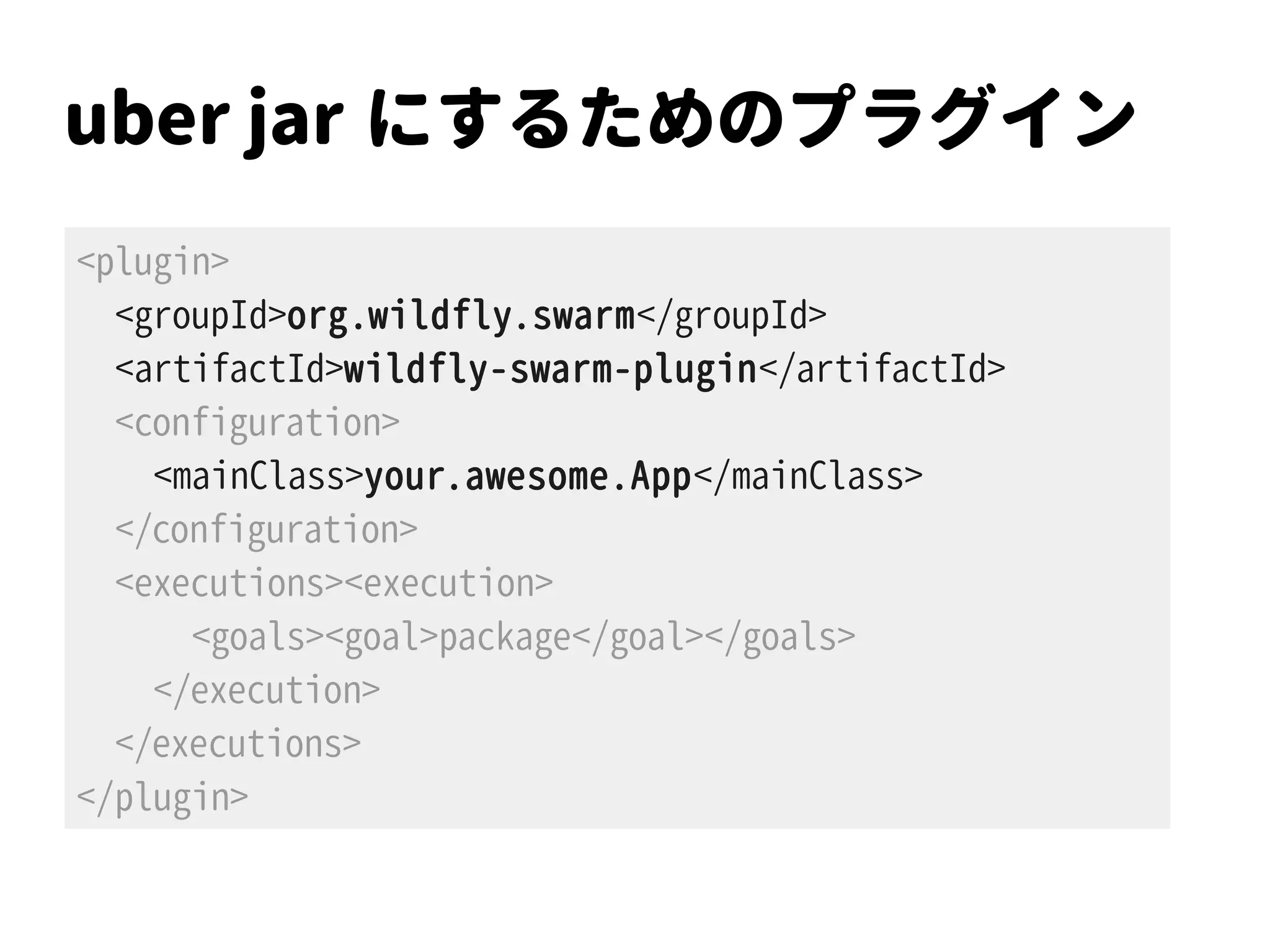uber jar にするためのプラグイン
<plugin>
<groupId>org.wildfly.swarm</groupId>
<artifactId>wildfly-swarm-plugin</artifactId>
<configuration>
<mainClass>your.awesome.App</mainClass>
</configuration>
<executions><execution>
<goals><goal>package</goal></goals>
</execution>
</executions>
</plugin>
 