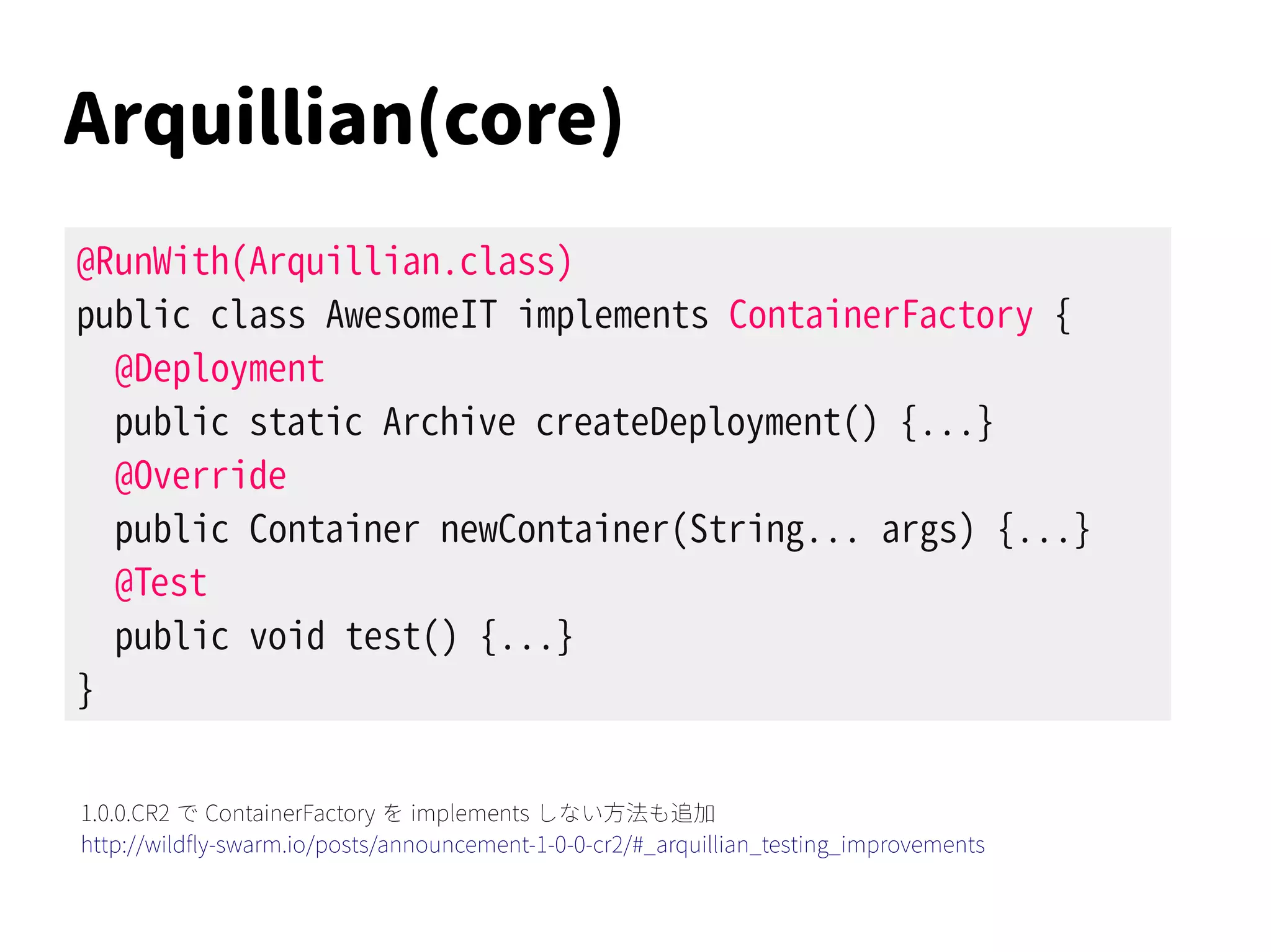 Arquillian(core)
<dependency>
<groupId>org.wildfly.swarm</groupId>
<artifactId>arquillian</artifactId>
<scope>test</scope>
</dependency>
<dependency>
<groupId>org.jboss.arquillian.junit</groupId>
<artifactId>arquillian-junit-container</artifactId>
<scope>test</scope>
</dependency>
 
