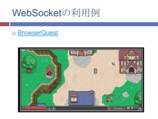 WebSocketの利用例
   BrowserQuest
 