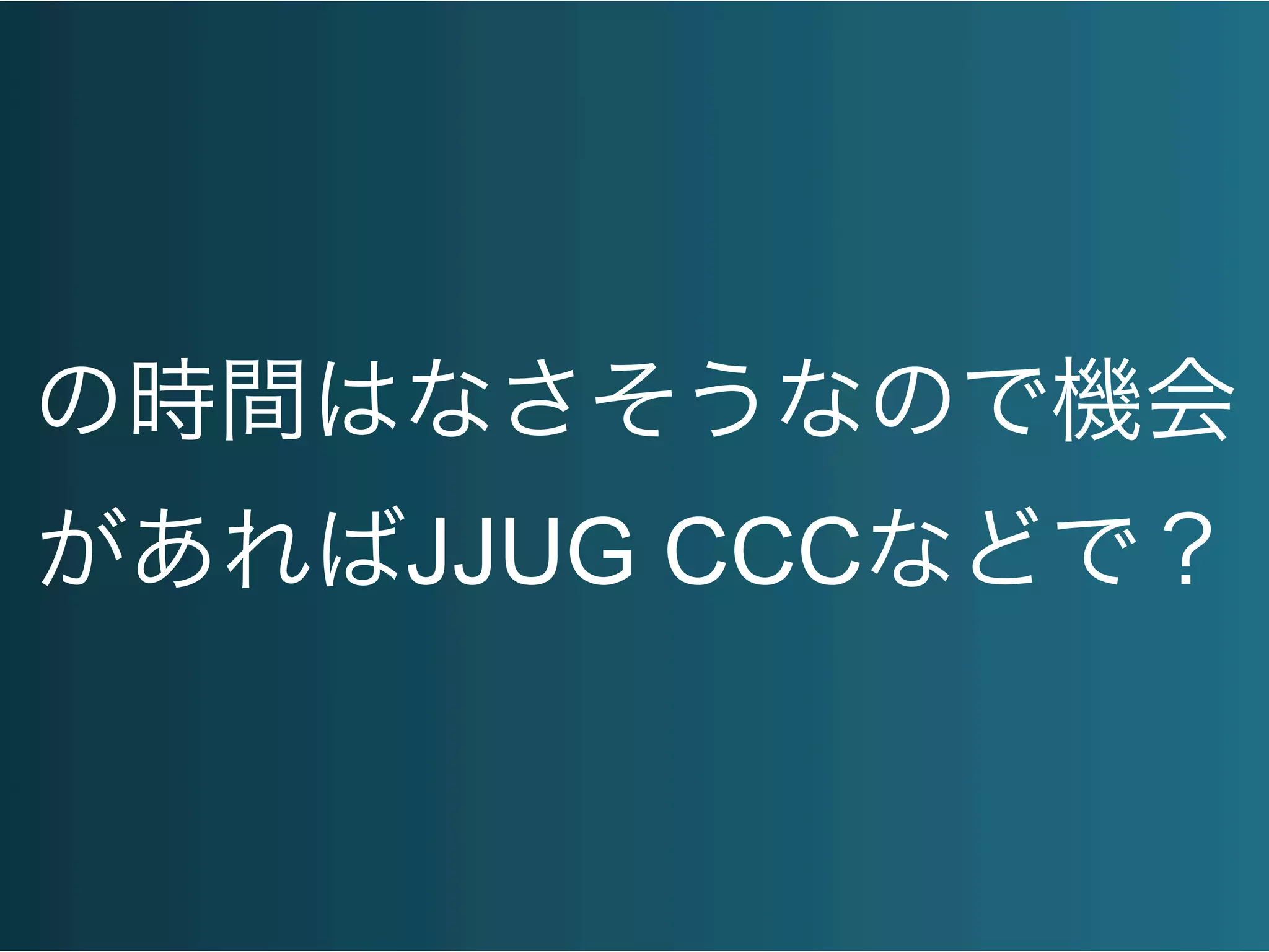 の時間はなさそうなので機会
があればJJUG CCCなどで？
 