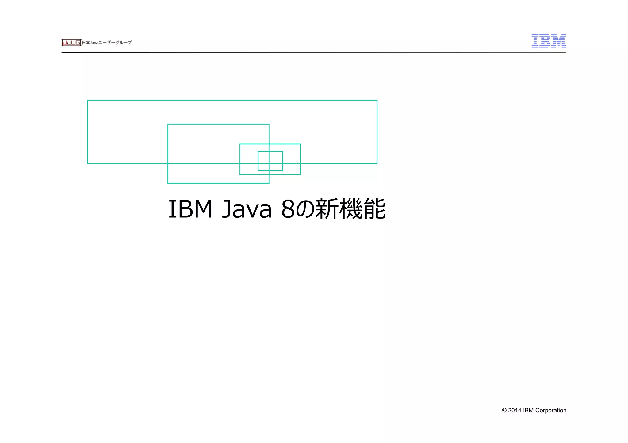 © 2014 IBM Corporation
IBM  Java  8の新機能　
 