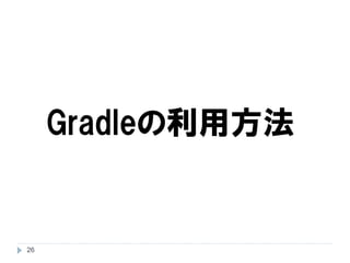 26
Gradleの利用方法
 