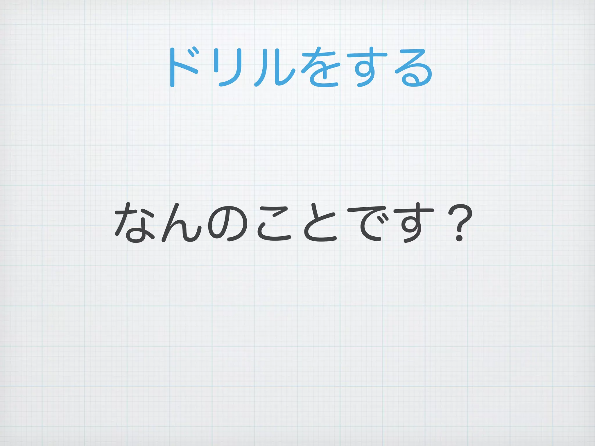 ドリルをする
なんのことです？
 