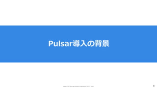 Copyright (C) 2017 Yahoo Japan Corporation. All Rights Reserved. 無断引用・転載禁止 8
Pulsar導⼊の背景
 