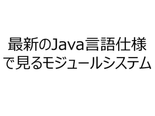 最新のJava言語仕様
で見るモジュールシステム
 