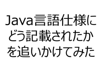 Java言語仕様に
どう記載されたか
を追いかけてみた
 