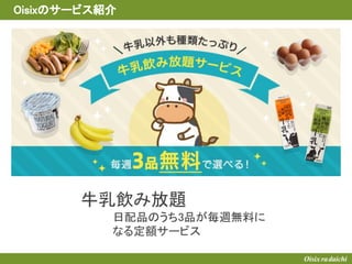 Oisixのサービス紹介
日配品のうち3品が毎週無料に
なる定額サービス
牛乳飲み放題
 