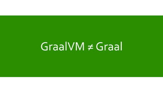 GraalVM ≠ Graal
 