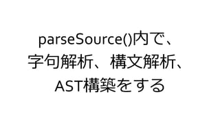parseSource()内で、
字句解析、構文解析、
AST構築をする
 