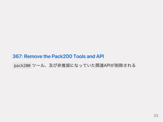 367:RemovethePack200ToolsandAPI
pack200 ツール、及び非推奨になっていた関連APIが削除される
33
 