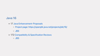 Java16
17JavaEnhancement-Proposals
Projectpage:https://openjdk.java.net/projects/jdk/16/
JBS
172Compatibility&SpecificationReviews
JBS
 