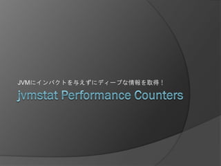 JVMにインパクトを与えずにディープな情報を取得！
 