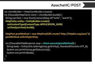 ApacheHC/POST
var clientBuilder = HttpClientBuilder.create();
try (CloseableHttpClient client = clientBuilder.build()) {
S...