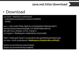 java.net.http/download
• Download
var client = HttpClient.newBuilder()
.followRedirects(HttpClient.Redirect.ALWAYS)
.build...