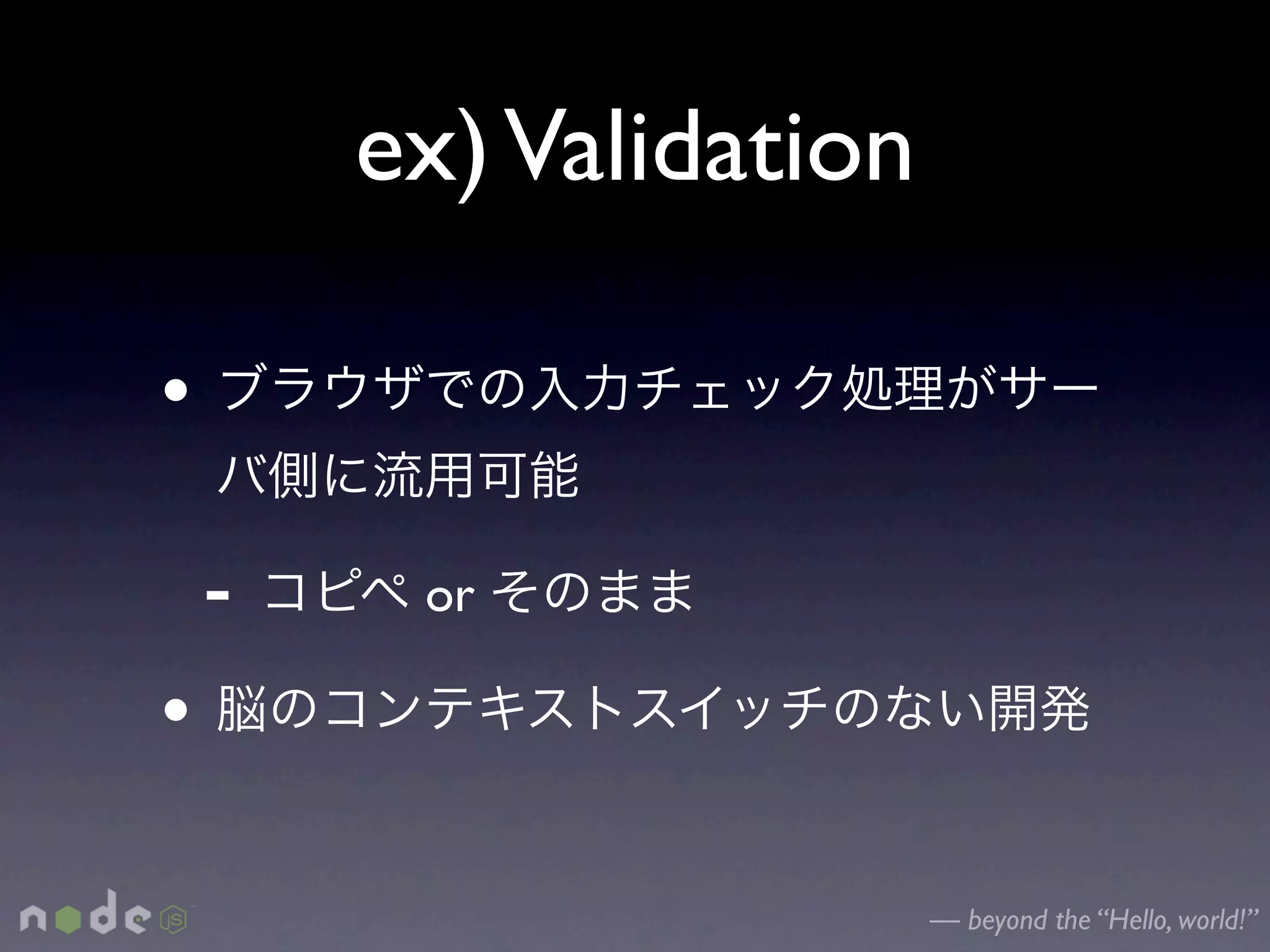 ex) Validation

•

    -    or

•

                         — beyond the “Hello, world!”
 