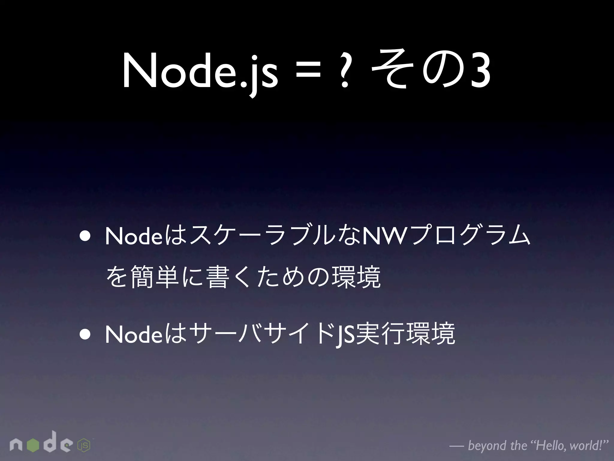Node.js = ?            3


• Node            NW



• Node       JS



                       — beyond the “Hello, world!”
 
