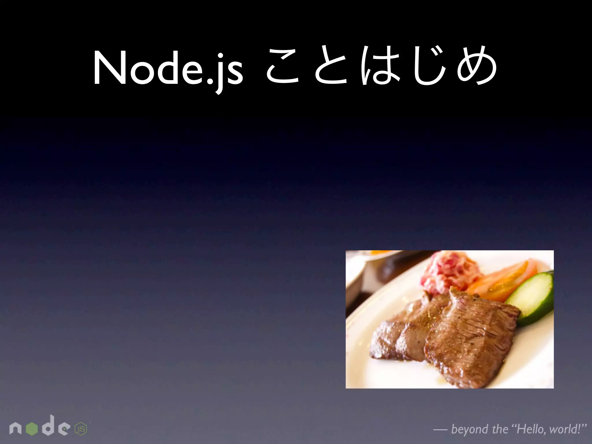 Node.js




          — beyond the “Hello, world!”
 