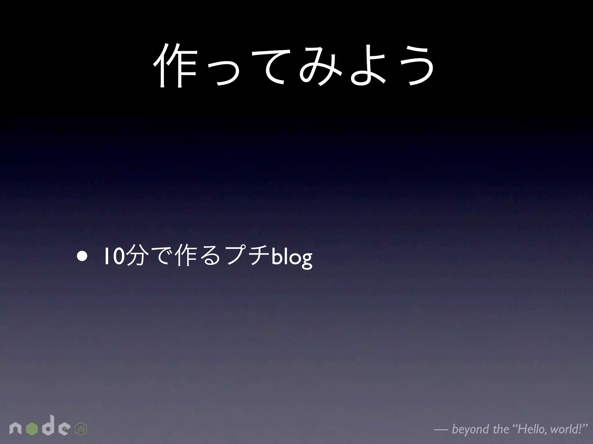 • 10   blog




              — beyond the “Hello, world!”
 