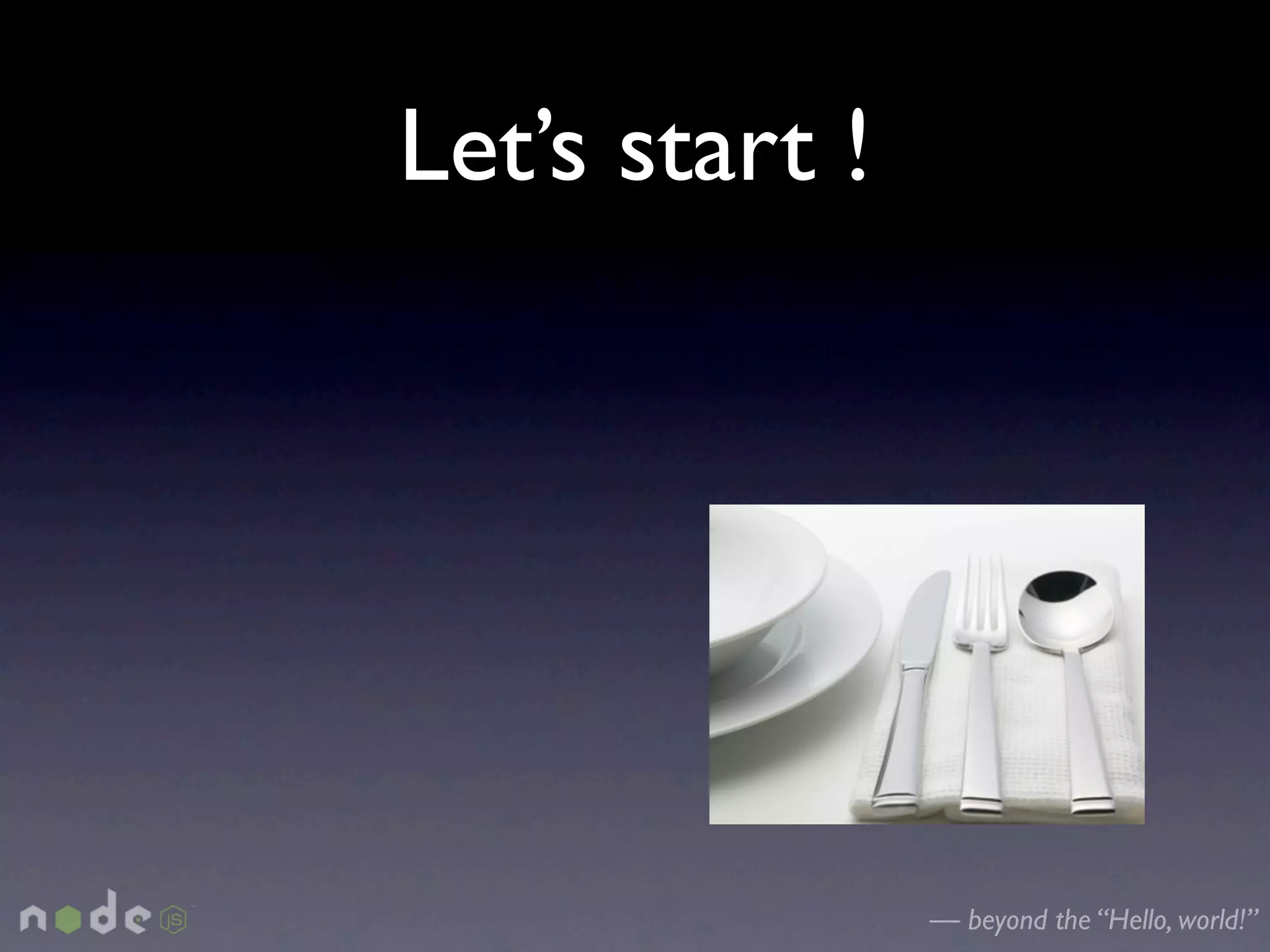 Let’s start !




                — beyond the “Hello, world!”
 