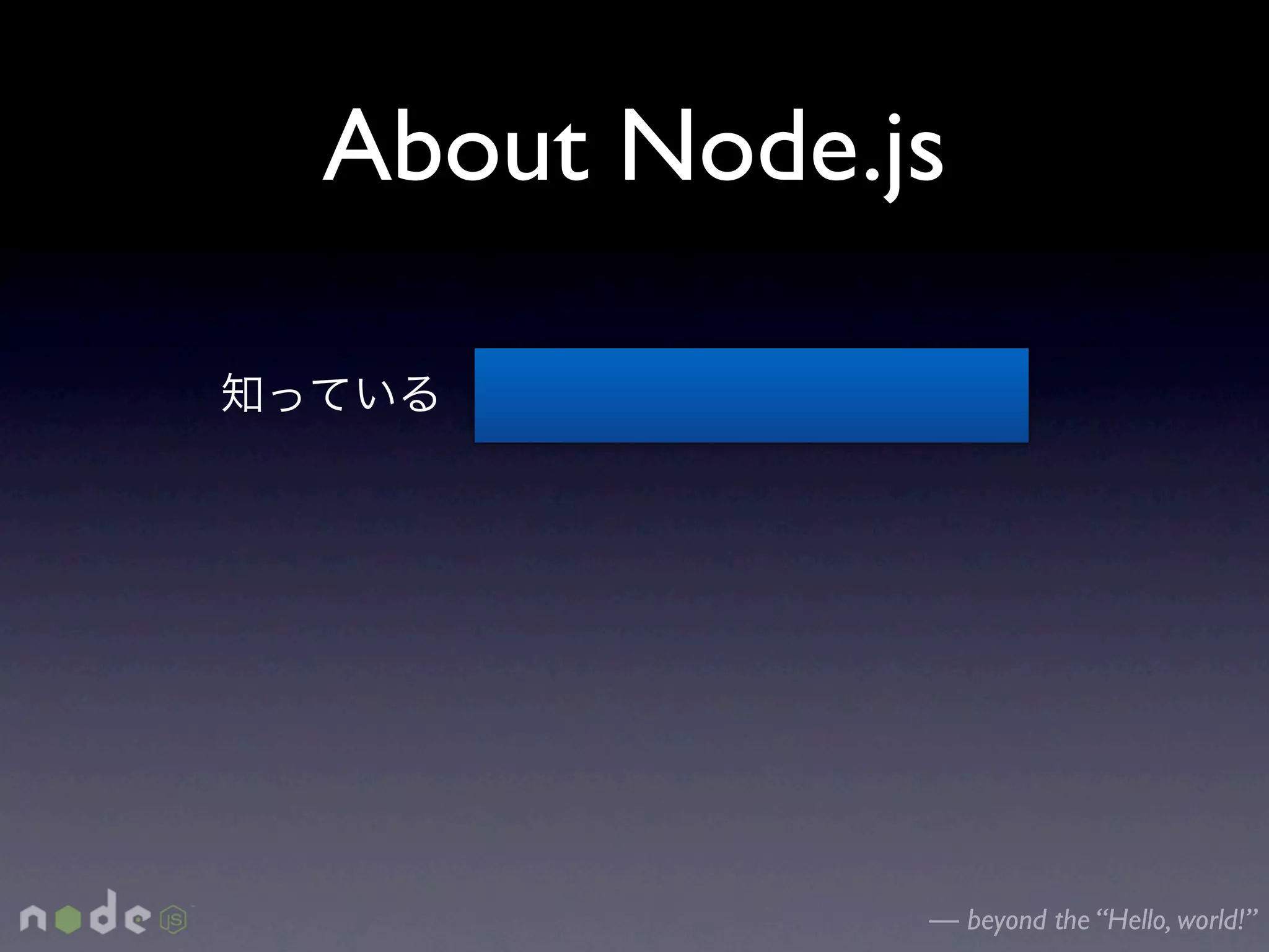 About Node.js




            — beyond the “Hello, world!”
 