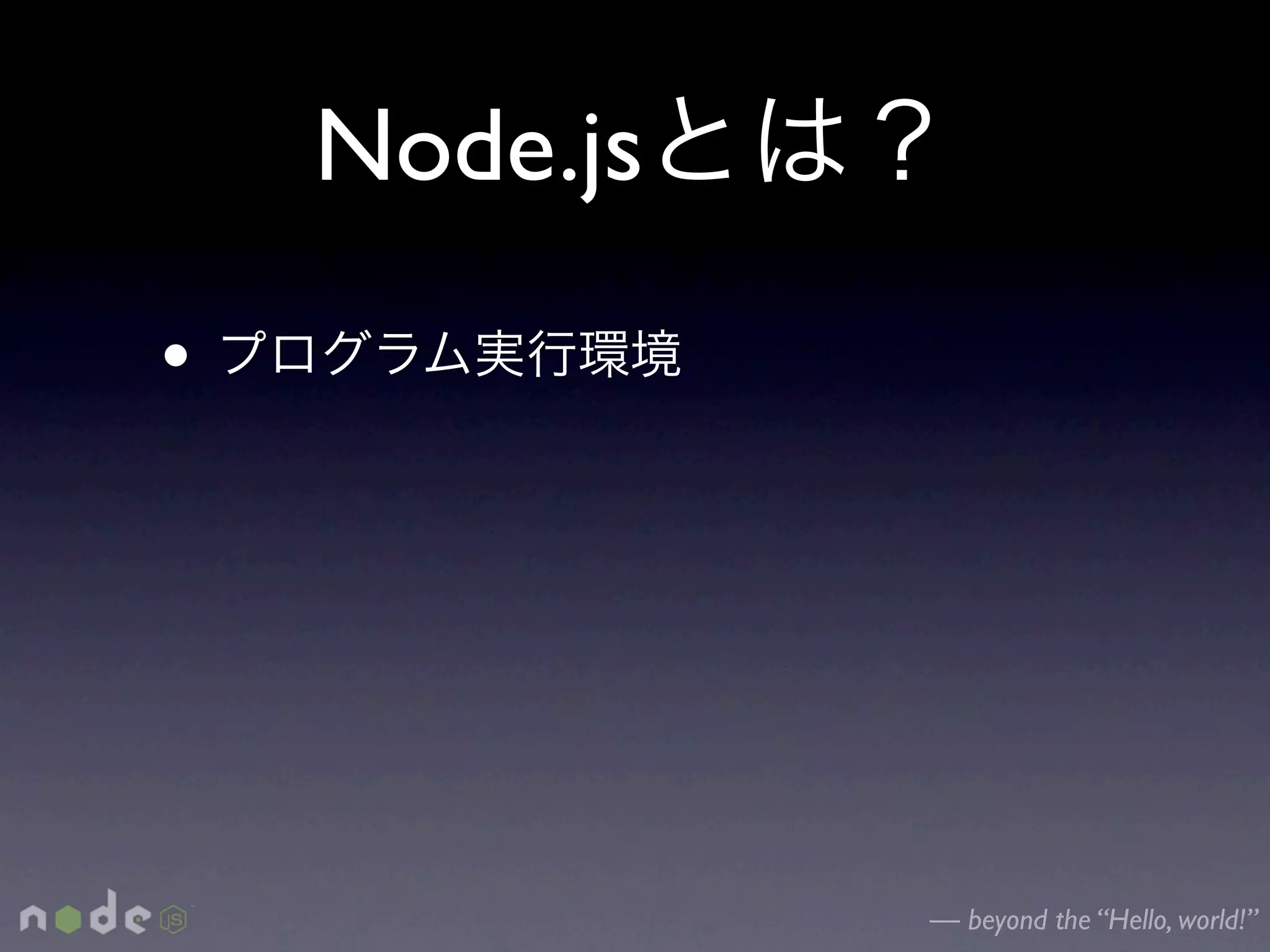 Node.js
•




              — beyond the “Hello, world!”
 