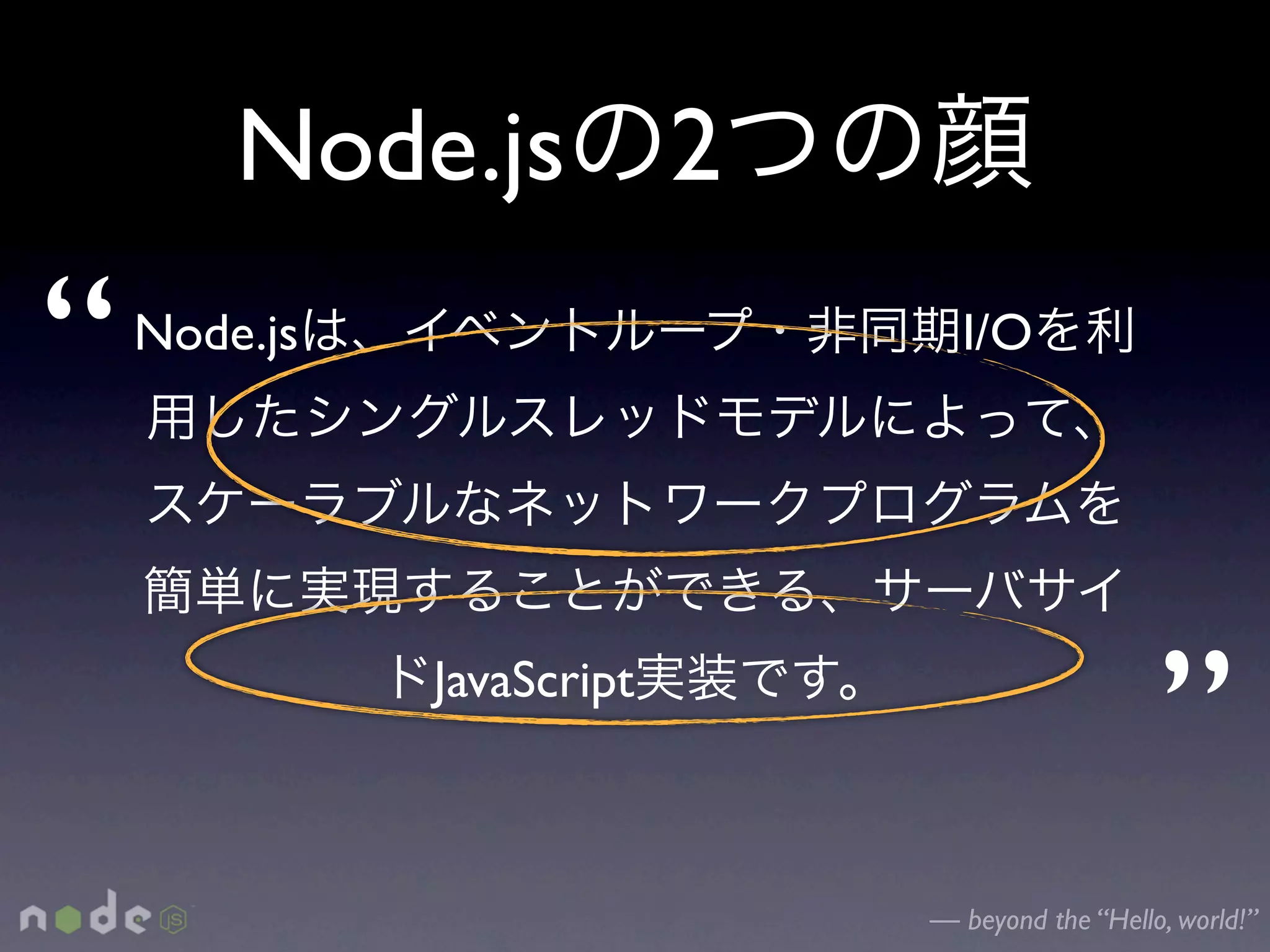 Node.js 2

“   Node.js                  I/O




              JavaScript
                                              ”
                           — beyond the “Hello, world!”
 