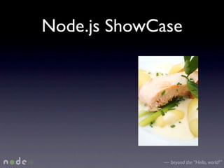 Node.js ShowCase




             — beyond the “Hello, world!”
 