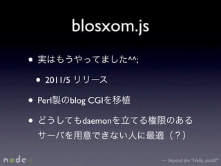 blosxom.js
•                        ^^;

    • 2011/5
• Perl     blog CGI

•               daemon



                               — beyond the “Hello, world!”
 