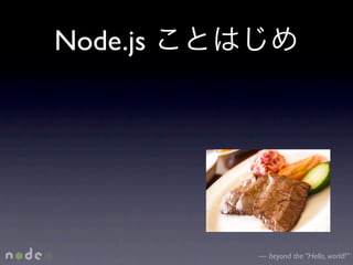 Node.js




          — beyond the “Hello, world!”
 