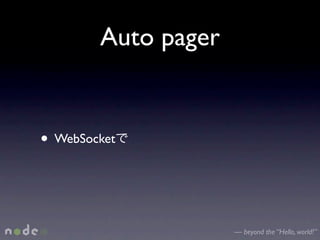 Auto pager


• WebSocket


                     — beyond the “Hello, world!”
 