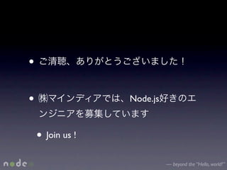 •

•                 Node.js



    • Join us !
                            — beyond the “Hello, world!”
 