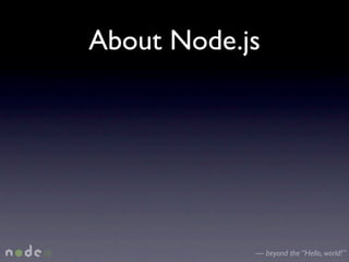 About Node.js




            — beyond the “Hello, world!”
 