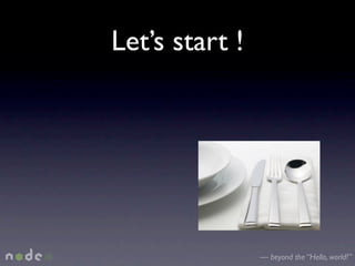 Let’s start !




                — beyond the “Hello, world!”
 
