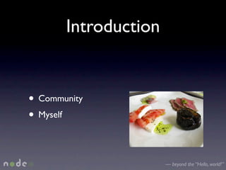 Introduction


• Community
• Myself

                      — beyond the “Hello, world!”
 