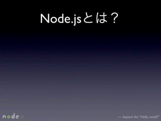 Node.js




          — beyond the “Hello, world!”
 