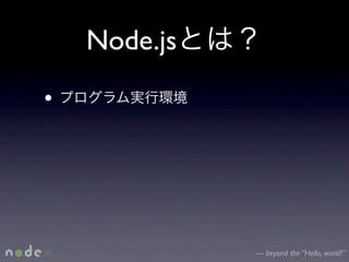 Node.js
•




              — beyond the “Hello, world!”
 