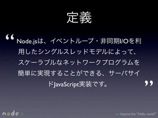 “   Node.js                  I/O




              JavaScript
                                              ”
                           — beyond the “Hello, world!”
 