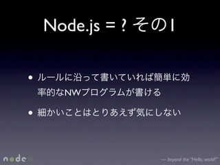 Node.js = ?      1

•
      NW

•

                  — beyond the “Hello, world!”
 