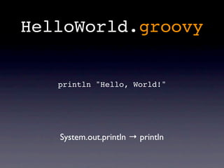 HelloWorld.groovy


   println "Hello, World!"




   System.out.println → println
 