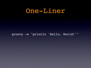 One-Liner


groovy -e "println 'Hello, World!'"
 