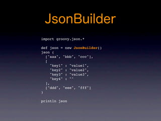 import groovy.json.*

def json = new JsonBuilder()
json (
  ["aaa", "bbb", "ccc"],
  [
     "key1" : "value1",
     "key2" : "value2",
     "key3" : "value3",
     "key4" : ""
  ],
  ["ddd", "eee", "fff"]
)

println json
 